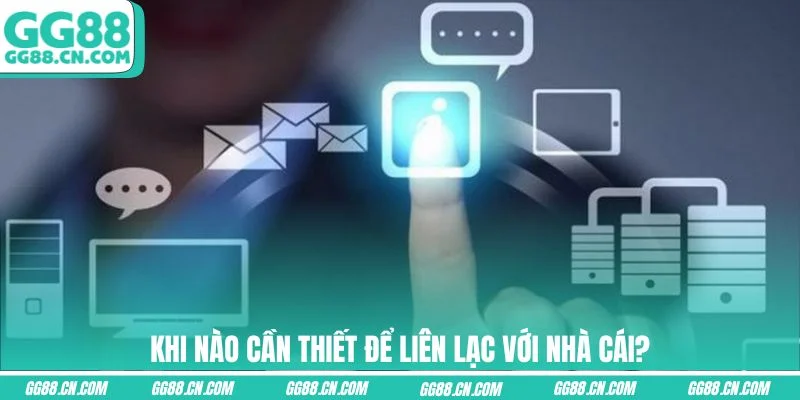 Khi nào cần thiết để liên lạc với nhà cái? Khi nào cần thiết để liên lạc với nhà cái?