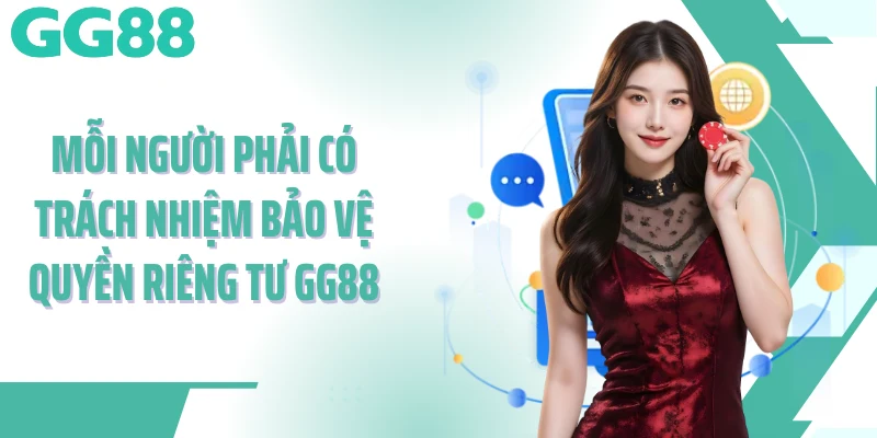 Mỗi người phải có trách nhiệm bảo vệ quyền riêng tư GG88