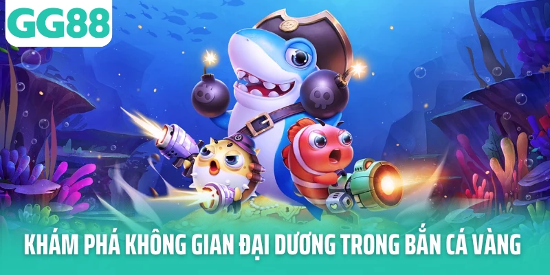 Khám phá không gian đại dương trong bắn cá vàng Khám phá không gian đại dương trong bắn cá vàng